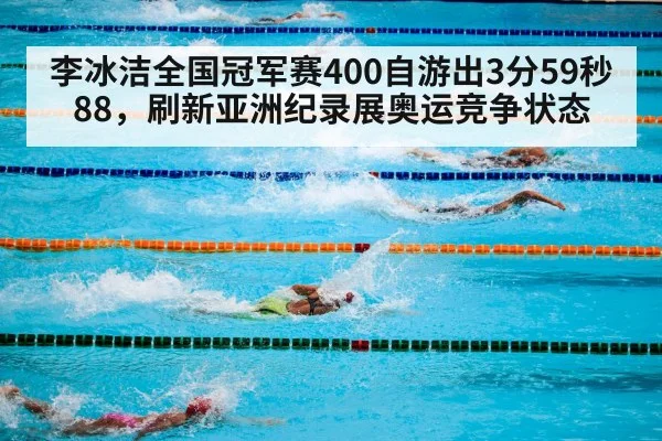 李冰洁全国冠军赛400自游出3分59秒88，刷新亚洲纪录展奥运竞争状态 | j9.com